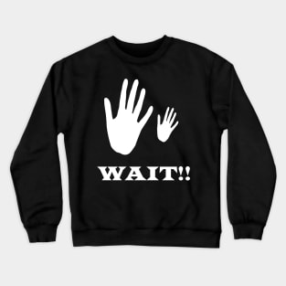 wait Crewneck Sweatshirt